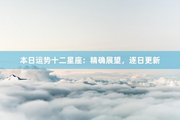 本日运势十二星座：精确展望，逐日更新